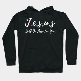 Jesus He'll Be There For You Hoodie